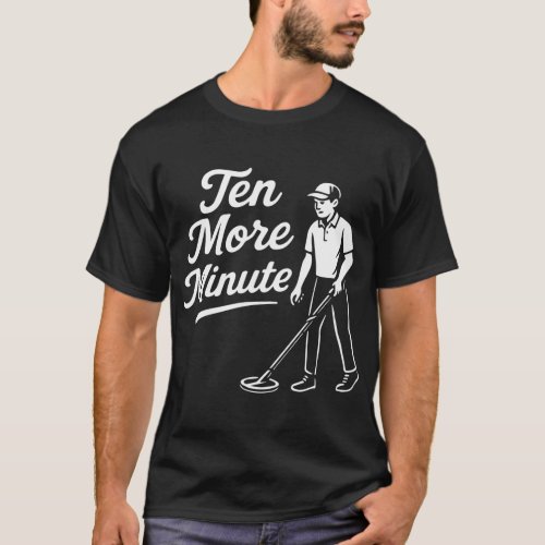 Ten More Minute Treasure Hunting Adventure T-Shirt