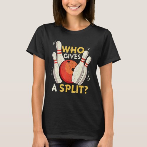 Ten Pin Bowling Ball Joke Who Gives A Split 10 Str T_Shirt