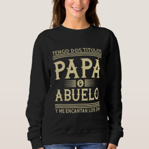 Tengo Dos Titulos Papa & Abuelo - Grandfather Fath Sweatshirt