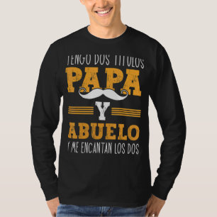 Tengo Dos Titulos Papa Y Abuelo Spanish Fathers Da T-Shirt