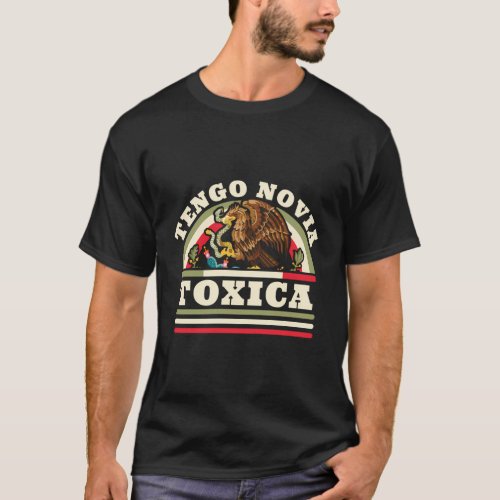 Tengo Novia Toxica Mexican Flag Latina friend T_Shirt