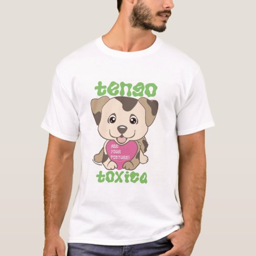 Tengo Toxica Green Dingus Puppy T-Shirt - funny girlfriend/ wife custom t-shirt where you can add your own image inside a heart


