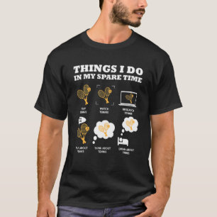 Tennis 6 Things I Do In My Spare Time Sport Tennis T-Shirt
