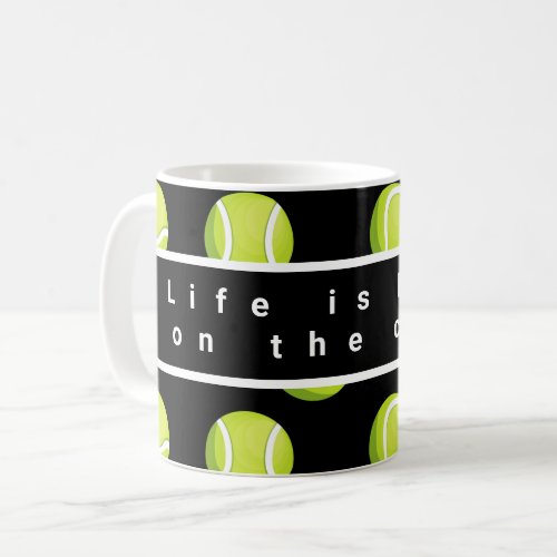Tennis ball life is better on the court  coffee mug