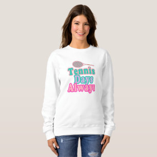 Tennis Days Always  Sweatshirt