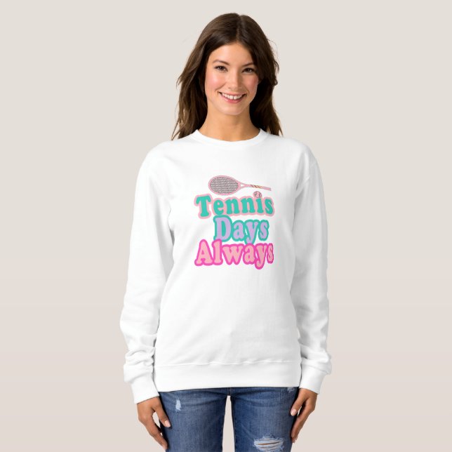 Tennis Days Always  Sweatshirt (Front Full)