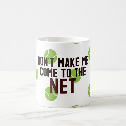 Tennis Dont make me come to the net Coffee Mug
