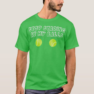 Tennis Gag Gifts Stop Staring At My Balls T-Shirt
