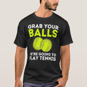 Tennis Grab Your Balls Play Tennis Lover Sport Pla T-Shirt
