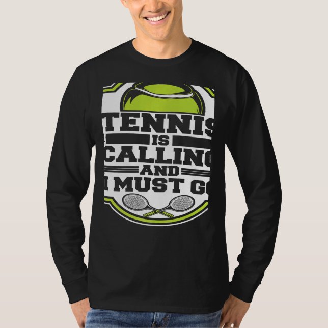 Tennis Is Calling And I Must Go Professional Tenni T-Shirt (Front)