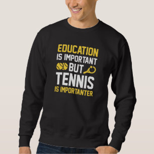 Tennis Is Importanter Sweatshirt