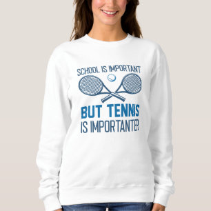 Tennis Is Importanter Sweatshirt