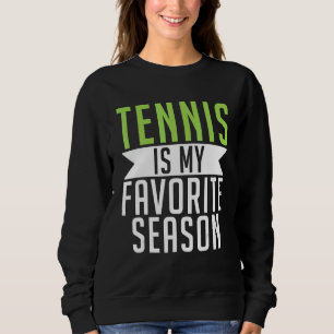 Tennis is my favorite Season Tennis   Sweatshirt