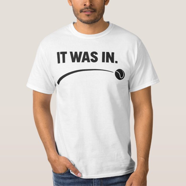 Tennis - It was in! Funny White Tennis T-Shirt (Front)
