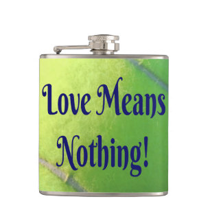 Tennis Love Means Nothing!  Motivational Funny Flask