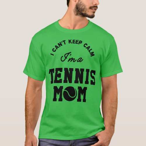 Tennis Mom I cant keep calm Im a tennis mom T_Shirt