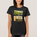 Tennis Now Beer Later Tennis Sports Beer Drinking T-Shirt<br><div class="desc">Tennis Now Beer Later Tennis Sports Beer Drinking</div>