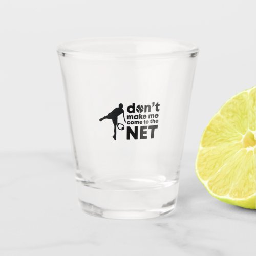 Tennis Player  Do Not Make Me Come To The Net Shot Glass
