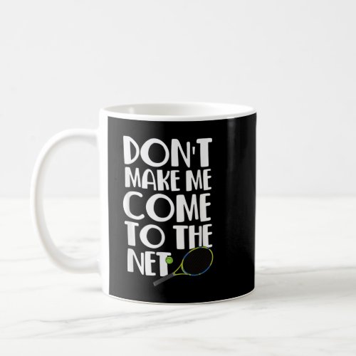 Tennis player Dont Make Me Come To The Net  Coffee Mug