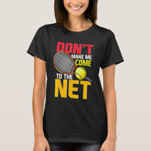 Tennis Player Don't Make Me Come To The Net  Net P T-Shirt