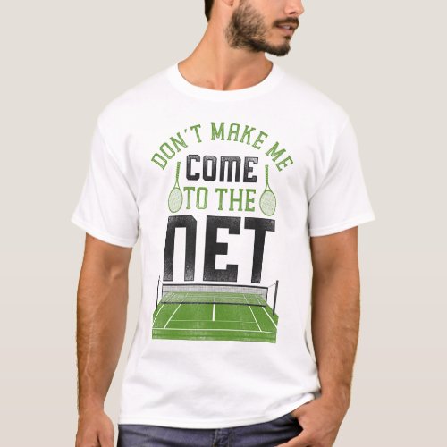 Tennis Player Dont Make Me Come To The Net T_Shirt