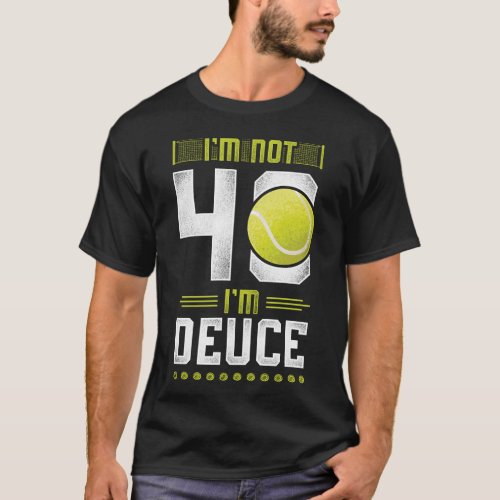 Tennis Player Im Not 40 Im Deuce 40th Birthday T_Shirt