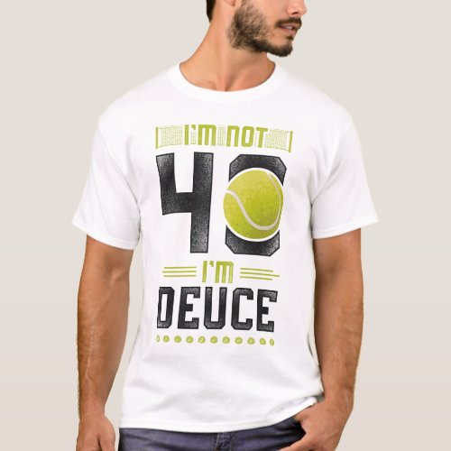 Tennis Player Im Not 40 Im Deuce 40th Birthday T_Shirt