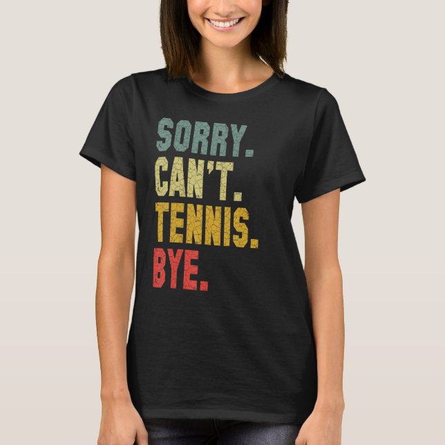 Tennis Player Sarcastic Quote Sorry Can't Tennis B T-Shirt (Front)
