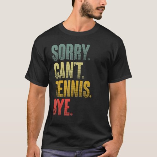 Tennis Player Sarcastic Quote Sorry Cant Tennis B T_Shirt