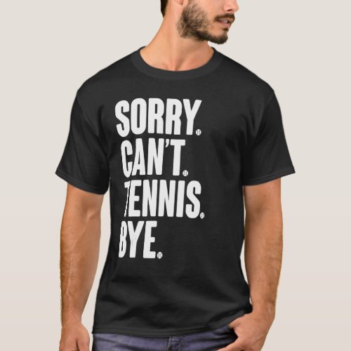 Tennis Player Sarcastic Quote Sorry Cant Tennis B T_Shirt