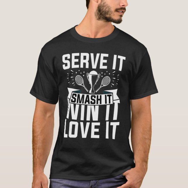 Tennis  Player  Serve It Smash It Win It Love It T-Shirt (Front)