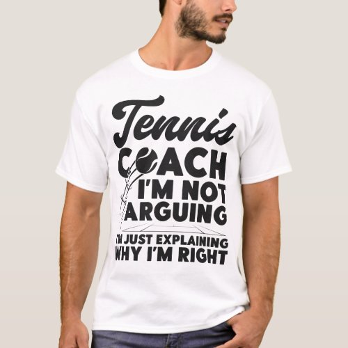 Tennis Player Tennis Coach Im Not Arguing Im T_Shirt