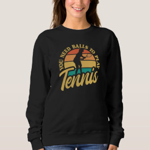 Tennis Player You Need Balls To Play Tennis Vintag Sweatshirt