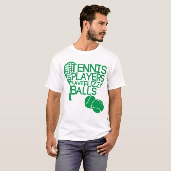 Tennis Players Have Fuzzy Balls T-shirt by AardvarkApparel at Zazzle