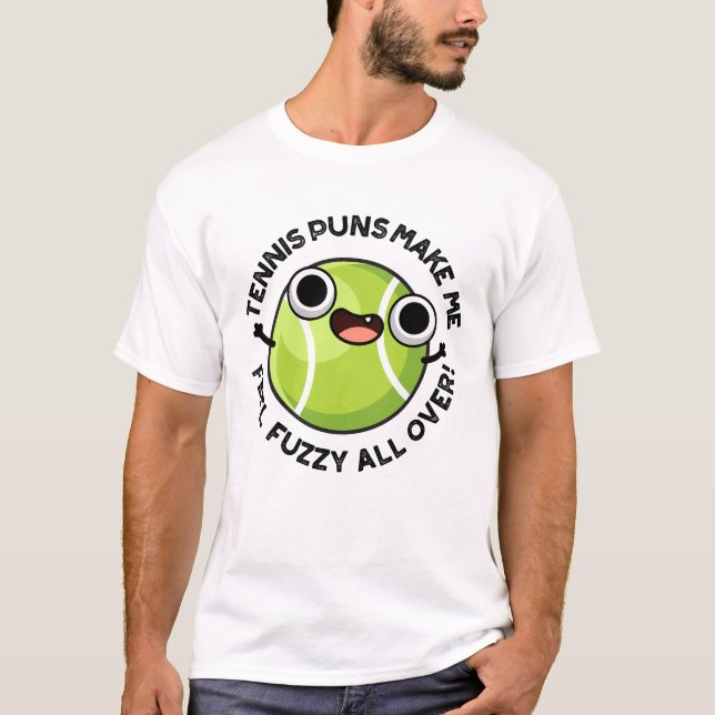 Tennis Puns Make Me Feel Fuzzy All Over T-Shirt (Front)