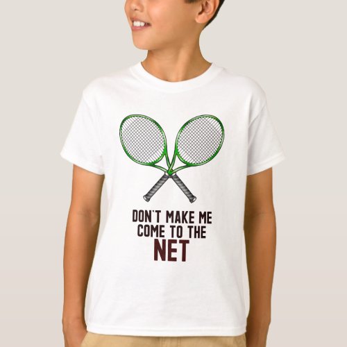 Tennis racket Dont Make me come to the net T_Shirt