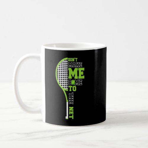 Tennis Racket Dont Make Me Come To The NetTennis  Coffee Mug