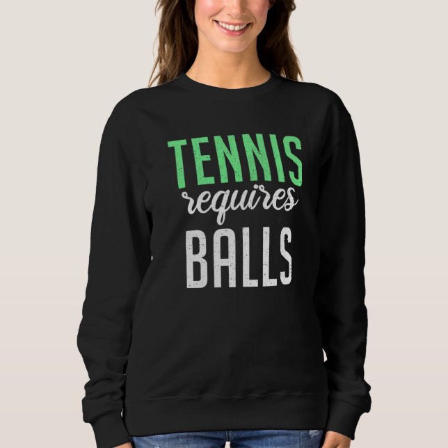 Tennis requires Balls  Tennis Sweatshirt (Front)