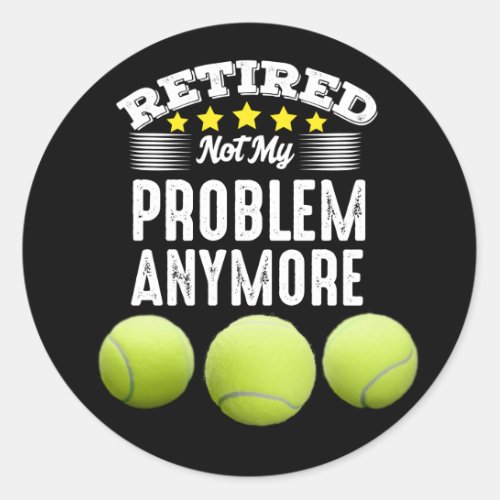 Tennis Retirement retired not my problem anymore   Classic Round Sticker