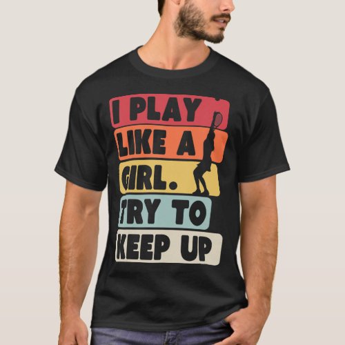 Tennis Retro Style I Play Like A Girl Try To Keep T_Shirt
