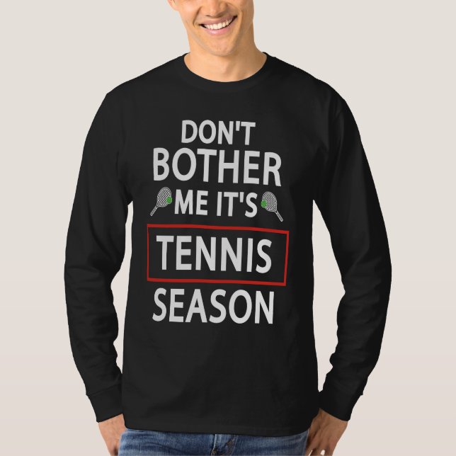 Tennis Sport  Don't Bother Me It's Tennis Season T-Shirt (Front)