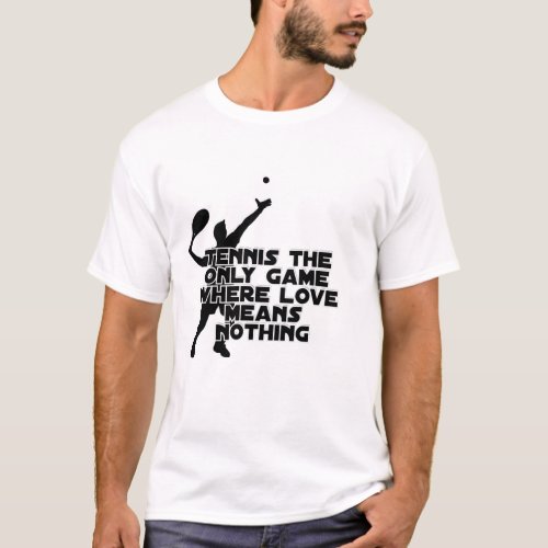 Tennis the only game where love means nothing T_Shirt