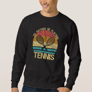 Tennis Vintage Id Rather Be Playing Tennis Player Sweatshirt