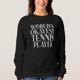 Tennis  Worlds Okayest Tennis Player Sweatshirt
