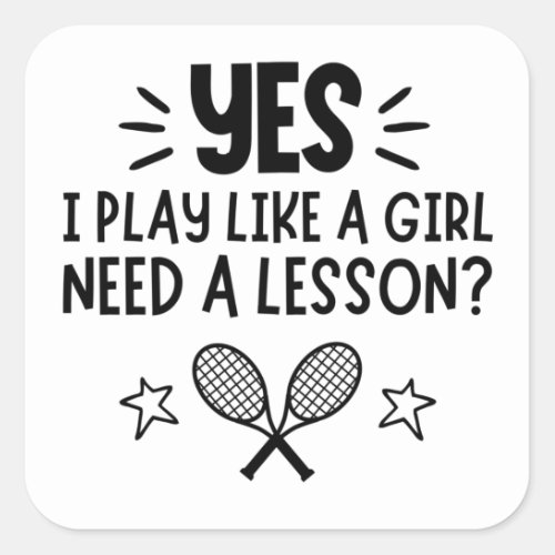 Tennis Yes I play like a girl Need a lesson Square Sticker