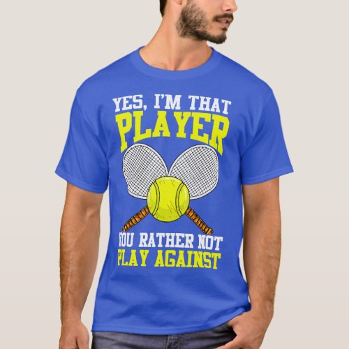 Tennis Yes Im That Player You Rather Not Play Agai T_Shirt