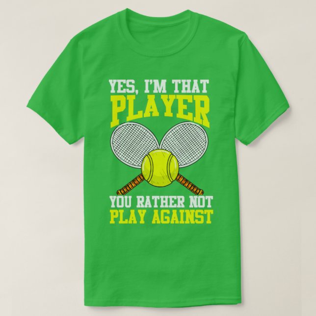 Tennis Yes Im That Player You Rather Not Play Agai T-Shirt (Design Front)