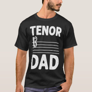 Tenor Dad Music Choir Musician Theater Opera Singe T-Shirt