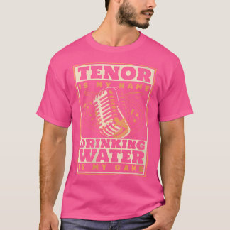 Tenor Is My Name Drinking Water Is My Game Opera S T-Shirt