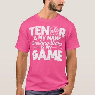 Tenor Is My Name Drinking Water Is My Game Opera S T-Shirt